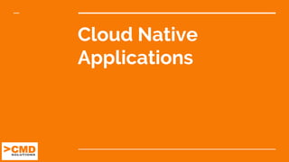 Cloud Native
Applications
 