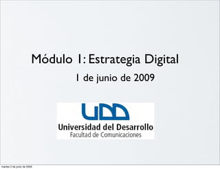 Módulo 1: Estrategia Digital
                                1 de junio de 2009




martes 2 de junio de 2009
 