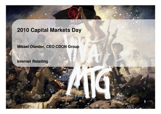 2010 Capital Markets Day

      Mikael Olander, CEO CDON Group


      Internet Retailing




Modern Times Group MTG AB
Nasdaq OMX Stockholm : MTGA, MTGB      1
 