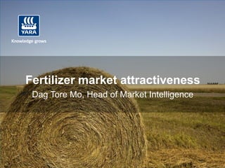 Fertilizer market attractiveness
 Dag Tore Mo, Head of Market Intelligence
 
