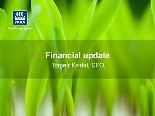 Financial update
 Torgeir Kvidal, CFO
 