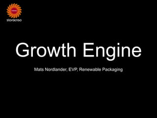 Growth Engine
 Mats Nordlander, EVP, Renewable Packaging
 