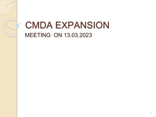 CMDA EXPANSION
MEETING ON 13.03.2023
1
 