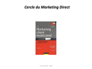 Cercle du Marketing Direct




        27 mars 2012 - CMD
 