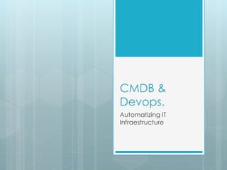 CMDB & 
Devops. 
Automatizing IT 
Infraestructure 
 