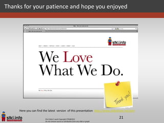 Thanks for your patience and hope you enjoyed




     Here you can find the latest version of this presentation http://www.slideshare.net/pini

                        Pini Cohen’s work Copyright STKI@2012
                                                                                      21
                        Do not remove source or attribution from any slide or graph
 