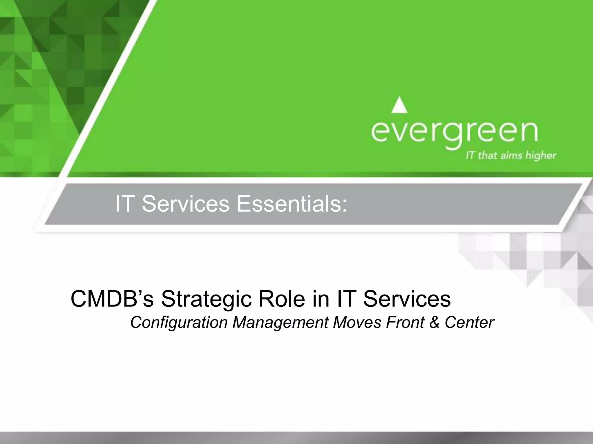 IT Services Essentials:
CMDB’s Strategic Role in IT Services
Configuration Management Moves Front & Center
 