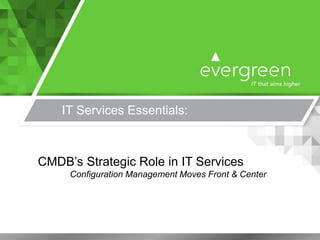 IT Services Essentials:
CMDB’s Strategic Role in IT Services
Configuration Management Moves Front & Center
 