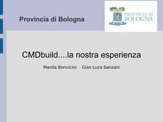 Provincia di Bologna




CMDbuild....la nostra esperienza
       Manila Bonvicini   Gian Luca Sanzani
 