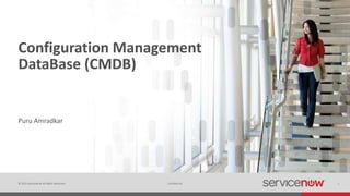 © 2015 ServiceNow All Rights Reserved 1Confidential
Configuration Management
DataBase (CMDB)
Puru Amradkar
 