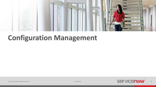 © 2015 ServiceNow All Rights Reserved 44Confidential 44
Configuration Management
 