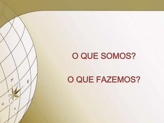 O QUE SOMOS?

O QUE FAZEMOS?
 