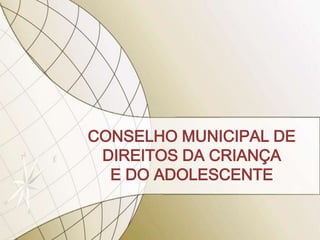 CONSELHO MUNICIPAL DE
 DIREITOS DA CRIANÇA
  E DO ADOLESCENTE
 