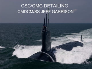 CSC/CMC DETAILING
CMDCM/SS JEFF GARRISON
 