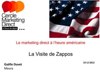 Le marketing direct à l’heure américaine


               La Visite de Zappos
                                              10 12 2012
Gaëlle Duvet
Meura
 