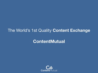 ContentMutual
The World’s 1st Quality Content Exchange 
 