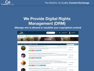 We Provide Digital Rights 
Management (DRM)
The World’s 1st Quality Content Exchange 
(Manage who is allowed to republish your copyrighted content)
 