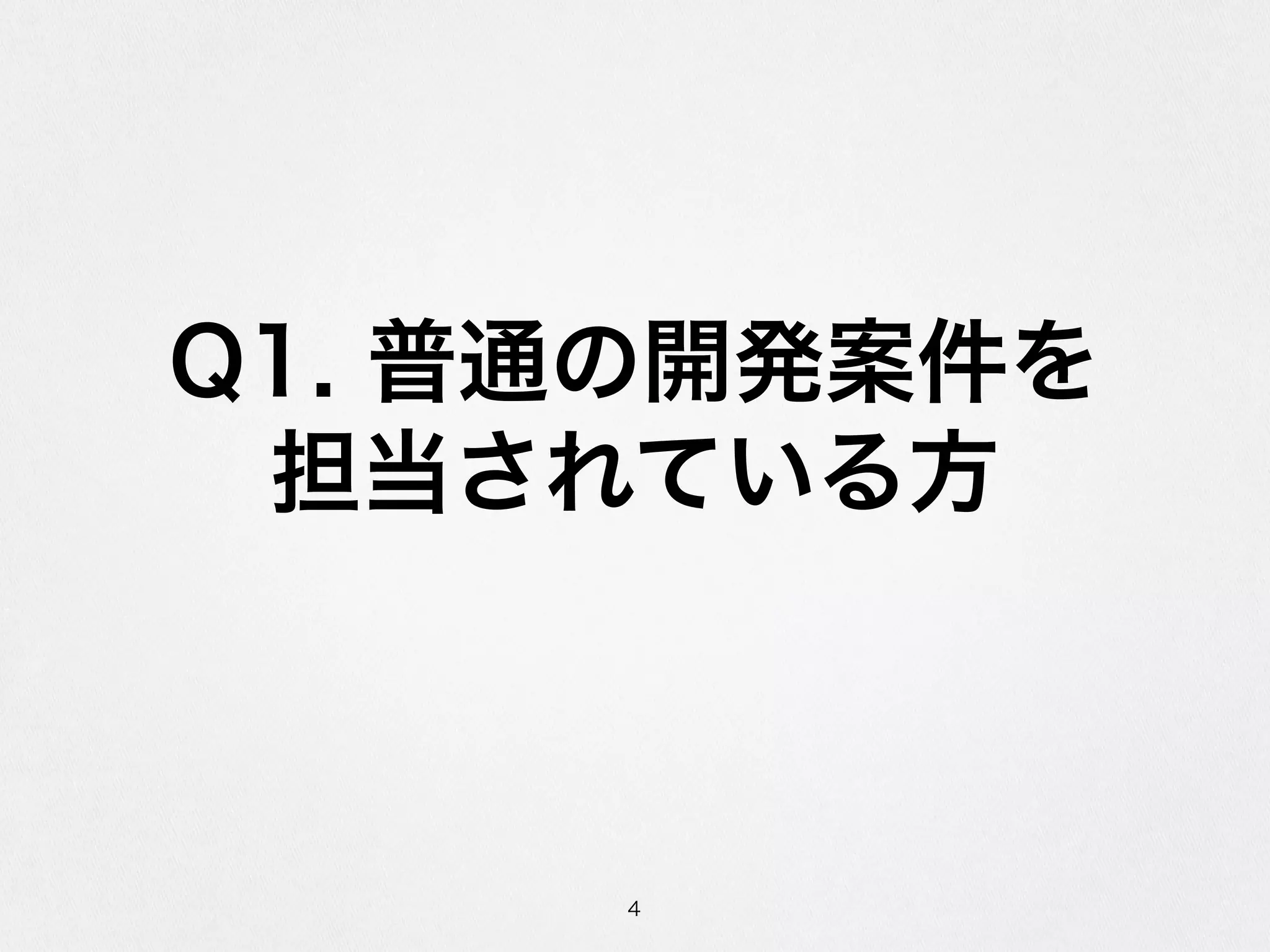 Q1.  普通の開発案件を  
担当されている⽅方
4
 