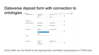 Dataverse deposit form with connection to
ontologies
Every field can be linked to the appropriate controlled vocabularies in FAIR way!
 