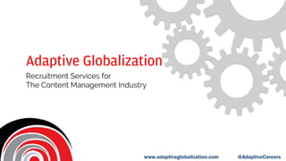 www.adaptiveglobalization.com @AdaptiveCareers
Adaptive Globalization
Recruitment Services for
The Content Management Industry
 