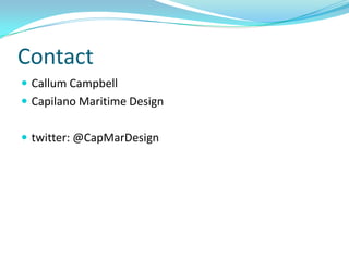 Contact
 Callum Campbell
 Capilano Maritime Design


 twitter: @CapMarDesign
 