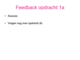 Feedback opdracht 1a Xxxxxxx Vragen nog over opdracht 2b 