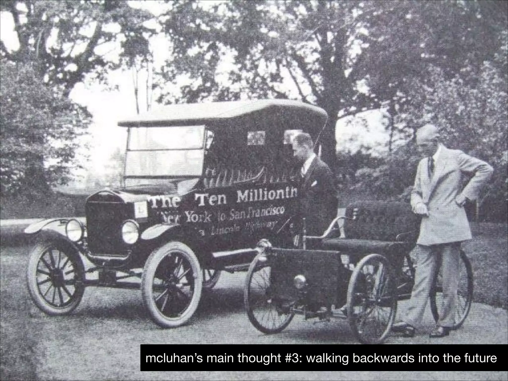 mcluhan’s main thought #3: walking backwards !12 the future
into

 