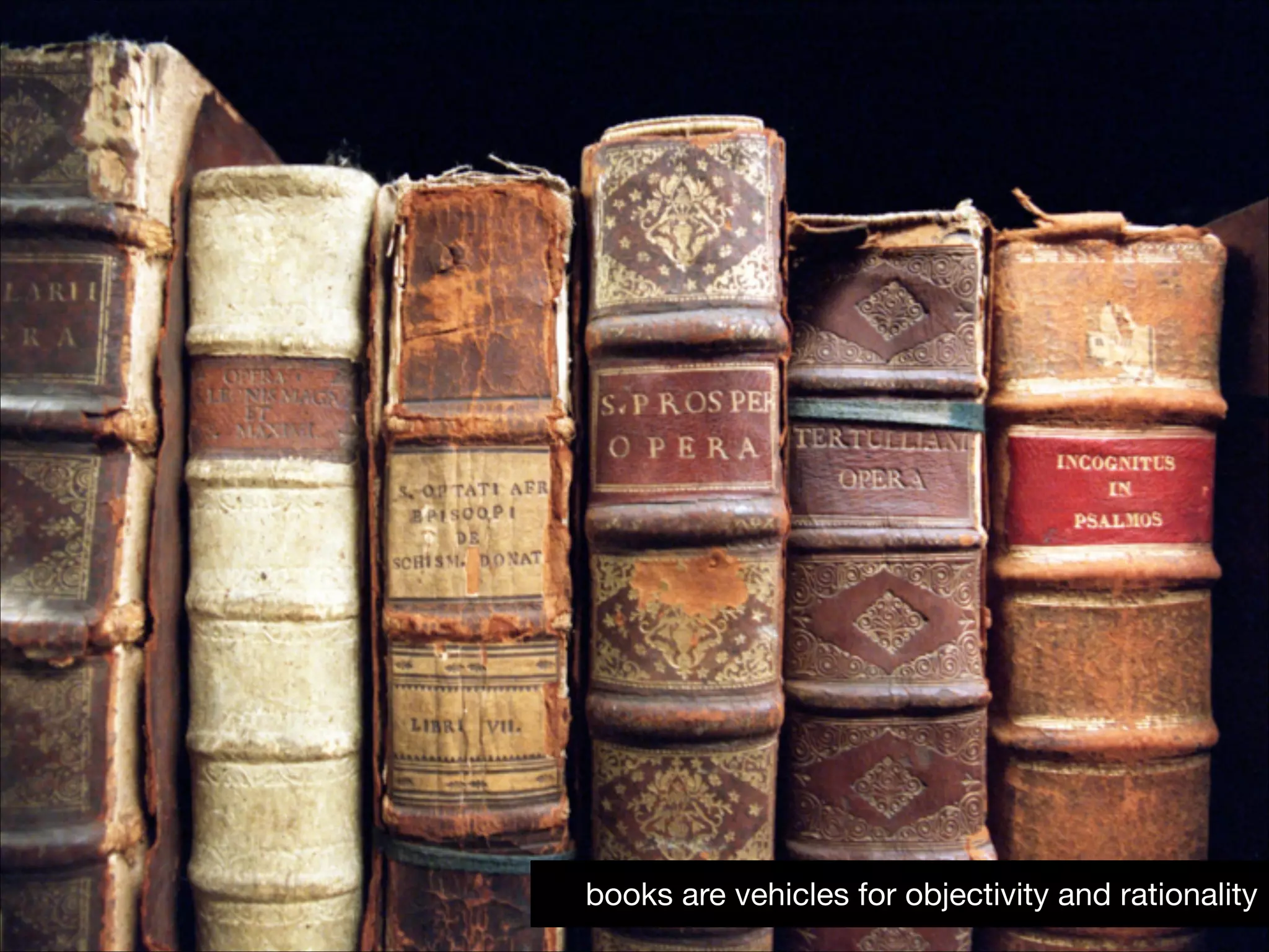 books are vehicles for objectivity!31
and rationality

 