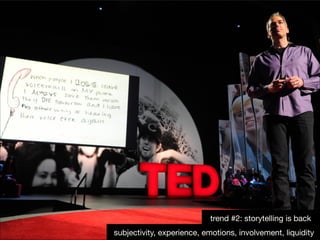 trend #2: storytelling is back
subjectivity, experience, emotions, involvement, liquidity

 
