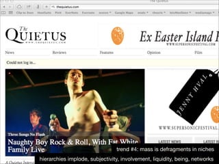 trend #4: mass is defragments in niches
hierarchies implode, subjectivity, involvement, liquidity, being, networks

 