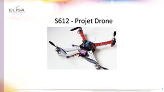 1
S612 - Projet Drone
 