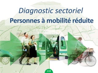 Diagnostic sectoriel
Personnes à mobilité réduite




            118
 