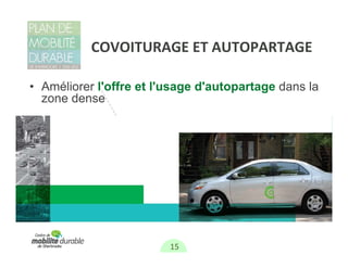 COVOITURAGE ET AUTOPARTAGE

• Améliorer l'offre et l'usage d'autopartage dans la
  zone dense




                         15
 