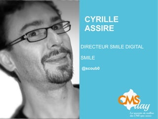 CYRILLE
ASSIRE
DIRECTEUR SMILE DIGITAL
SMILE
@scoub0
 