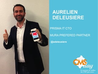 AURELIEN
DELEUSIERE
PRISMA IT CTO
MURA PREFERED PARTNER
@adeleusiere
 