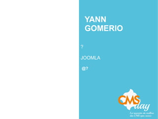 YANN
GOMERIO
?
JOOMLA
@?
 