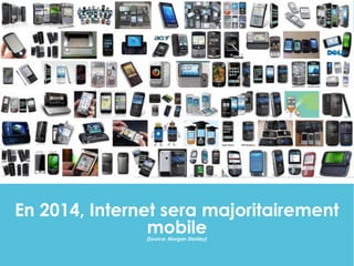 En 2014, Internet sera majoritairement
mobile(Source: Morgan Stanley)
 