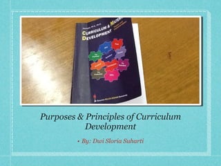 Purposes & Principles of Curriculum Development ,[object Object]