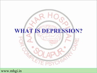 WHAT IS DEPRESSION? 
www.mhgi.in 
 