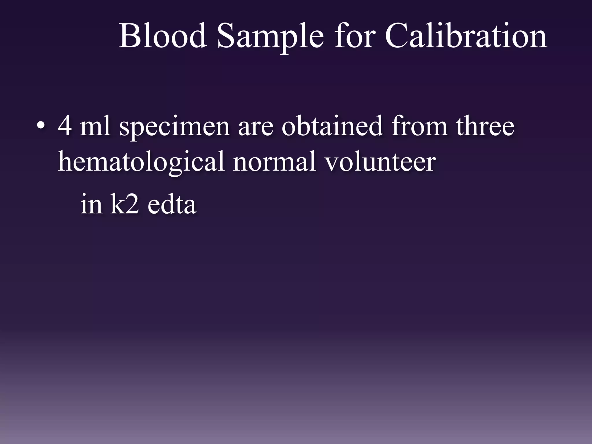 Blood Sample for Calibration
• 4 ml specimen are obtained from three
hematological normal volunteer
in k2 edta
 