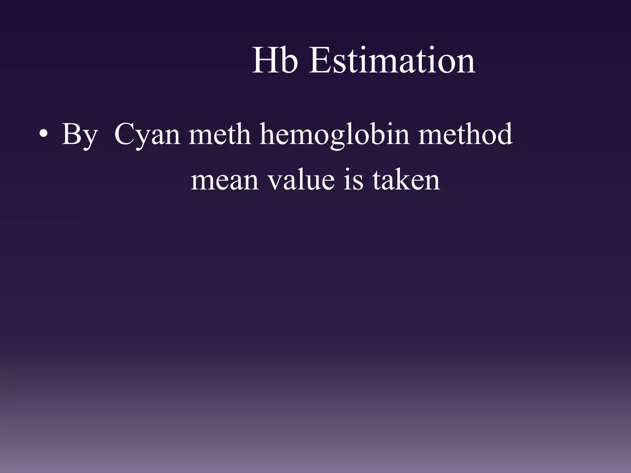 Hb Estimation
• By Cyan meth hemoglobin method
mean value is taken
 