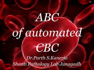ABC
of automated
CBC
Dr.Parth S.Kaneria
Shanti Pathology Lab Junagadh
 