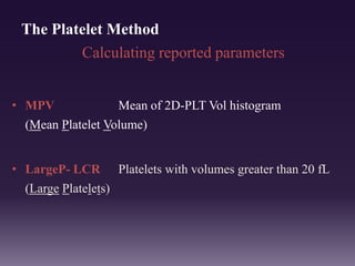 Parameter of the thrombocyte
histogram
MPV = mean PLT volume
reference range: 8 - 12 fl
P-LCR = ratio of large platelets
R...