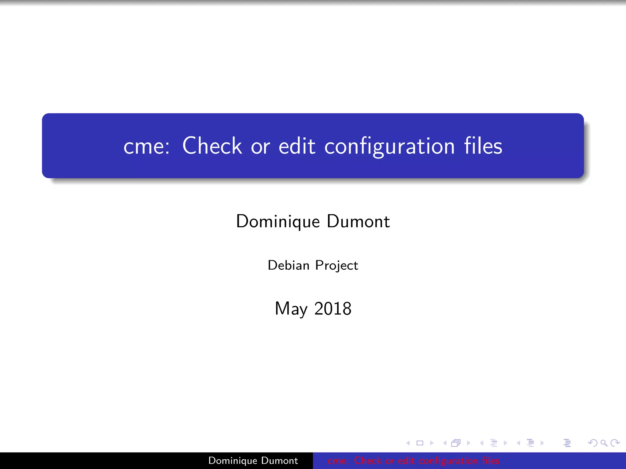 cme: Check or edit conﬁguration ﬁles
Dominique Dumont
Debian Project
May 2018
Dominique Dumont cme: Check or edit conﬁguration ﬁles
 