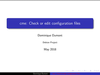 cme: Check or edit conﬁguration ﬁles
Dominique Dumont
Debian Project
May 2018
Dominique Dumont cme: Check or edit conﬁguration ﬁles
 