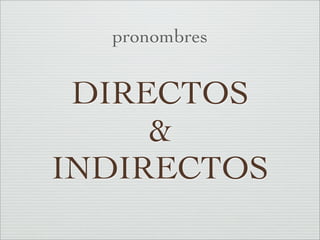 pronombres


 DIRECTOS
     &
INDIRECTOS
 