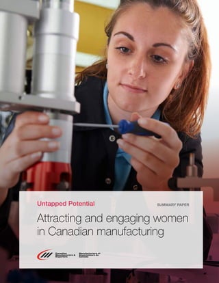 Untapped Potential
Attracting and engaging women
in Canadian manufacturing
SUMMARY PAPER
 