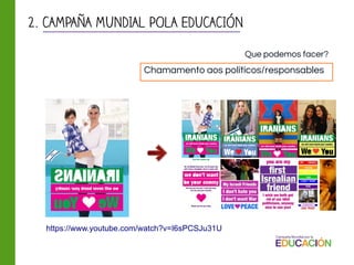 Chamamento aos políticos/responsables
Que podemos facer?
2. CAMPAÑA MUNDIAL POLA EDUCACIÓN
https://www.youtube.com/watch?v=I6sPCSJu31U
 