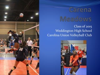Class of 2015 
Weddington High School 
Carolina Union Volleyball Club 
 