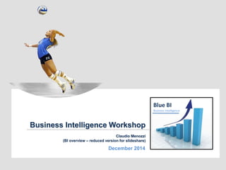 Blue BI
Business Intelligence Workshop
Claudio Menozzi
(BI overview – reduced version for slideshare)
December 2014
Blue BI
Business Intelligence
 